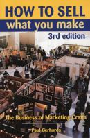 How to Sell What You Make: The Business of Marketing Crafts 0811722449 Book Cover