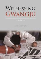 Witnessing Gwangju: A Memoir 1565914953 Book Cover