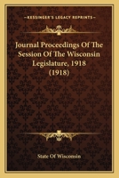 Journal Proceedings Of The Session Of The Wisconsin Legislature, 1918 1120633028 Book Cover