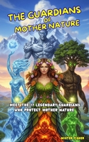 The Gardians of Mother Nature: Meet the 17 Legendary Guardians who protect Mother Nature (Children's Eyes) B0FMKSCHZZ Book Cover