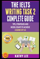 The Ielts Writing Task 2 Complete Guide: Tips, Strategies And Model Essays To Achieve A Band Of 9.0 1659955122 Book Cover