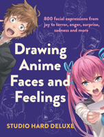 Draw Anime Faces and Feelings: 800 Facial Expressions from Joy to Terror, Anger, Surprise, Sadness and More 1440301115 Book Cover