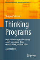 Thinking Programs: Logical Modeling and Reasoning About Languages, Data, Computations, and Executions (Texts & Monographs in Symbolic Computation) 3031997042 Book Cover