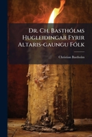 Dr. Ch. Basthólms Hugleidingar Fyrir Altaris-gaungu Fólk: Uppbyggilegar Til Hússlestra, Einkum Haust Og Vor, Þegar Fólk Almennast Tídkar Heilaga Qvøldmáltíd 1179289129 Book Cover