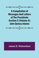 A Compilation of Messages and Letters of the Presidents Section 2 (Volume II) John Quincy Adams 9355891512 Book Cover