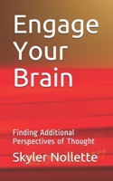 Engage Your Brain: Finding Additional Perspectives of Thought B08VYBFTRY Book Cover