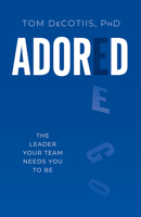 Adored: The Leader Your Team Needs You to Be 1626347530 Book Cover