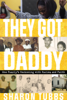 They Got Daddy: One Family's Reckoning with Racism and Faith 0253064465 Book Cover