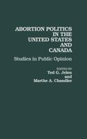Abortion Politics in the United States and Canada: Studies in Public Opinion 0275945618 Book Cover