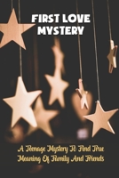 First Love Mystery: A Teenage Mystery To Find True Meaning Of Family And Friends B09KN7Y8CR Book Cover