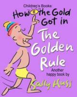 How the Gold Got in the Golden Rule 0692396837 Book Cover