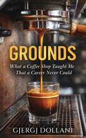 Grounds: What a Coffee Shop Taught Me That a Career Never Could B0HBKWCL4D Book Cover