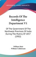 Records Of The Intelligence Department V1: Of The Government Of The Northwest Provinces Of India During The Mutiny Of 1857 1437153763 Book Cover