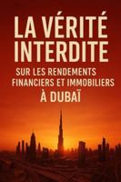 La Vérité Interdite sur les Rendements Financiers et Immobiliers: France vs Dubaï : Ce que personne n'ose dire sur l'investissement et pourquoi en restant en France vous vous condamnez à la pauvreté B0G4M8Y3LX Book Cover