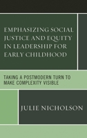 Emphasizing Social Justice and Equity in Leadership for Early Childhood: Taking a Postmodern Turn to Make Complexity Visible 1498535518 Book Cover