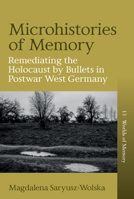 Microhistories of Memory: Remediating the Holocaust by Bullets in Postwar West Germany 1805391798 Book Cover