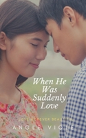 When He Was Suddenly Love, A Story B09Q8WHPNT Book Cover