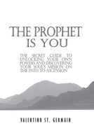 The Prophet Is You: The Secret Guide to Unlocking Your Own Powers and Discovering Your Life's Mission on the Path to Ascension B0CRQ5PT89 Book Cover