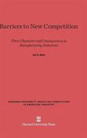 Barriers to New Competition: Their Character and Consequences in Manufacturing Industries (Reprints of Economic Classics) 0674188020 Book Cover