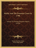 Berlin And The Prussian Court In 1798: Journal Of Thomas Boylston Adams 1104039605 Book Cover