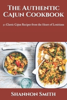 The Authentic Cajun Cookbook: 50 Classic Cajun Recipes from the Heart of Louisiana B096TL7QVN Book Cover