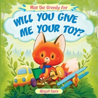 Will You Give Me Your Toy?: Max the Greedy Fox B089HZMB87 Book Cover