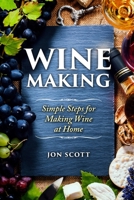 Wine Making: Simple Steps for Making Wine at Home (Home Brew, Red Wine, Wine Recipes, Homemade Wine, White Wine) 1539578348 Book Cover