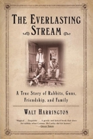 The Everlasting Stream: A True Story of Rabbits, Guns, Friendship, and Family 0802140505 Book Cover