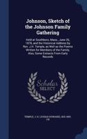 Johnson, sketch of the Johnson family gathering: held at Southboro, Mass., June 26, 1878, and the historical address by Rev. J.H. Temple, as well as ... also, some extracts from early records 1340072718 Book Cover