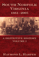 South Norfolk, Virginia, 1661 - 2005: A Definitive History, Vol.1 159629065X Book Cover