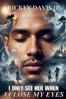 I Only See Her When I Close My Eyes: "A Novel of Dreams, Destiny, and the Love that Was Once Lost," B0FR476JW1 Book Cover