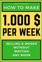 How to Make 1000$ Per Week: Selling E-Books Without Writing Any Book B09HFTBDZN Book Cover