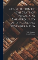 Constitution of the State of Nevada, as Amended up to and Including November 6, 1906 1017715599 Book Cover