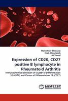 Expression of CD20, CD27 positive B lymphocyte in Rheumatoid Arthritis: Immunochemical detection of Cluster of Differentiation 20 (CD20) and Cluster of Differentiation 27 3843388997 Book Cover