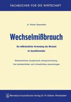 Wechselmissbrauch: Die Missbrauchliche Verwendung Des Wechsels Im Geschaftsverkehr Wechselreiterei, Akzepttausch, Akzeptvermittlung Ihre Strafrechtlichen Und Zivilrechtlichen Auswirkungen 3322983285 Book Cover