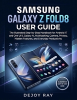 SAMSUNG GALAXY Z FOLD8 USER GUIDE: The Illustrated Step-by-Step Handbook for Android 17 and One UI 9, Galaxy AI, Multitasking, Camera, Privacy, Hidden Features, and Everyday Productivity B0HFV5BZKG Book Cover