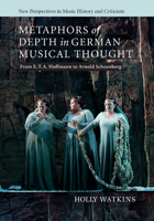 Metaphors of Depth in German Musical Thought: From E. T. A. Hoffmann to Arnold Schoenberg 1107460980 Book Cover