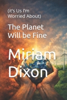 The Planet Will be Fine: (it’s Us I’m Worried About) B0GSFDD626 Book Cover