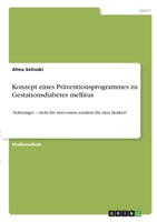 Konzept eines Pr�ventionsprogrammes zu Gestationsdiabetes mellitus: Schwanger - nicht f�r zwei essen, sondern f�r zwei denken 3346331695 Book Cover