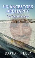 The Ancestors Are Happy: True Tales of the Arctic 1999177967 Book Cover