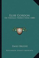 Elsie Gordon: Or Through Thorny Paths 1166597180 Book Cover