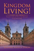 Kingdom Living!: From the Garden of Eden to the Tabernacle to the Human Body 146918012X Book Cover