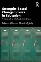 Strengths-Based Changemakers in Education: A Framework for Initiating Systemic Change 1032717416 Book Cover