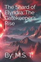 The Shard of Elyndra: The Gatekeeper’s Rise B0DR7BV89Z Book Cover