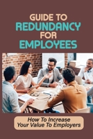 Guide To Redundancy For Employees: How To Increase Your Value To Employers: Job Hunting B09BTGGNM3 Book Cover