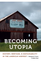 Becoming Utopia: History, Heritage, and Sustainability in the American Midwest (Anthropology of Contemporary North America) 1496247213 Book Cover
