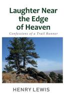 Laughter Near the Edge of Heaven: Confessions of a Trail Runner 1723143278 Book Cover