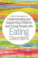 A Short Introduction to Understanding and Supporting Children with Eating Disorders (JKP Short Introductions) 1849056277 Book Cover