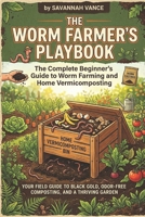 The Worm Farmer’s Playbook : The Complete Beginner’s Guide to Worm Farming and Home Vermicomposting B0HG6H19G3 Book Cover