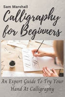 Calligraphy for beginners: An expert guide to try your hand at calligraphy B08NF1PH2D Book Cover